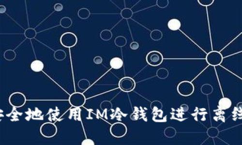 如何安全地使用IM冷钱包进行离线签名？