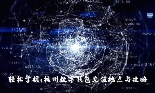 轻松掌握：杭州数字钱包充值地点与攻略