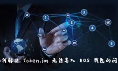 如何解决 Token.im 无法导入 EOS 钱包的问题