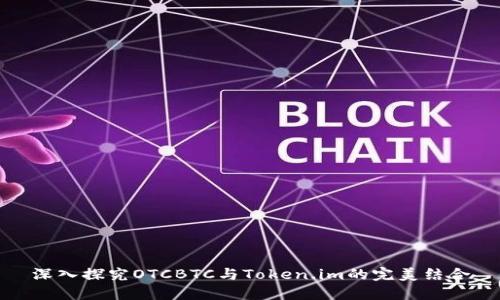 深入探究OTCBTC与Token.im的完美结合