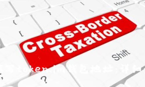 如何顺利填写token.im钱包地址：详细步骤与技巧