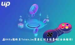 在OKEx转账至Token.im需要支付手续费吗？全面解析