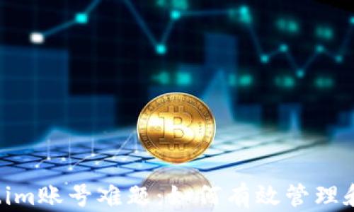 
解决Token.im账号难题：如何有效管理和删除账户？