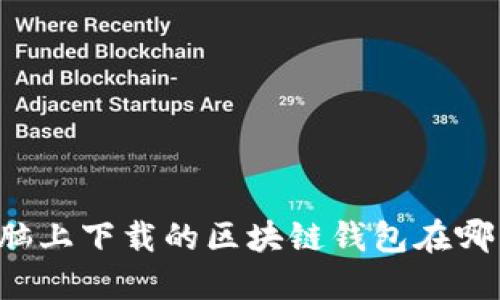 电脑上下载的区块链钱包在哪里？