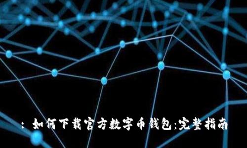 : 如何下载官方数字币钱包：完整指南