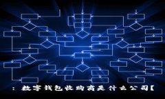 : 数字钱包收购商是什么公司？