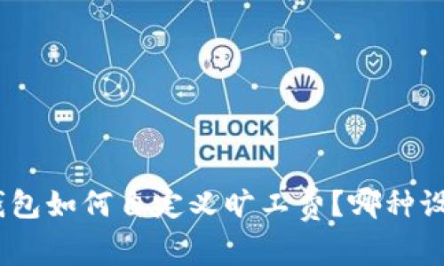 imToken钱包如何自定义旷工费？哪种设置最合适？