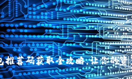 区块链钱包推荐码获取全攻略，让你的资产安全无忧