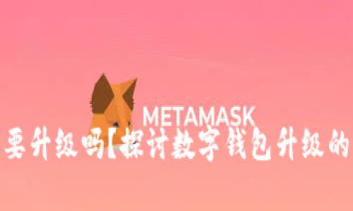 数字钱包有必要升级吗？探讨数字钱包升级的价值与必要性