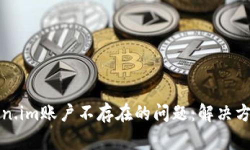 如何处理Token.im账户不存在的问题：解决方案与常见问答