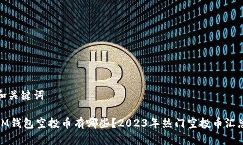 和关键词

IM钱包空投币有哪些？2023年热门空投币汇总