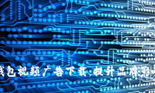 数字时代钱包视频广告下载：提升品牌影响力的利器