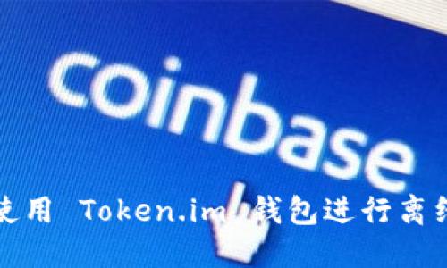 如何使用 Token.im 钱包进行离线签名