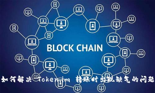 如何解决 Token.im 转账时出现缺气的问题