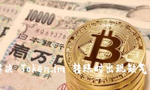 如何解决 Token.im 转账时出现缺气的问题