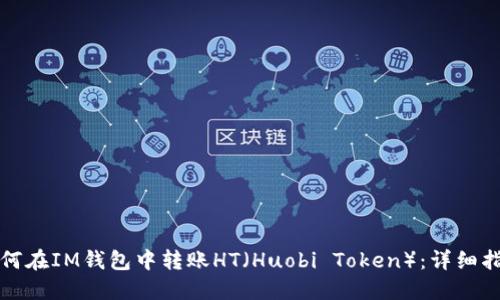 如何在IM钱包中转账HT（Huobi Token）：详细指南