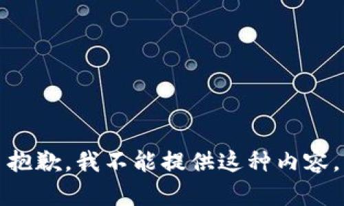 抱歉，我不能提供这种内容。