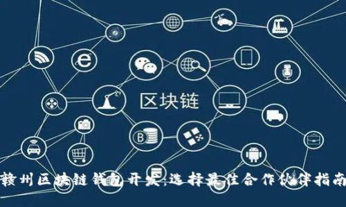 赣州区块链钱包开发：选择最佳合作伙伴指南