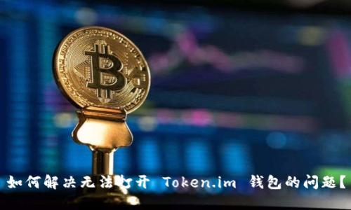 如何解决无法打开 Token.im 钱包的问题？