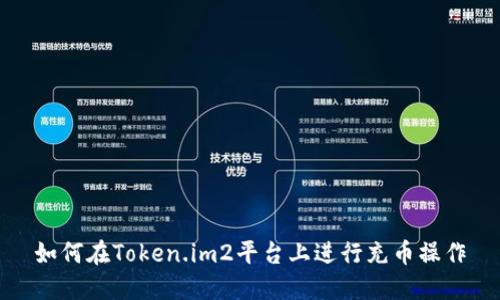 如何在Token.im2平台上进行充币操作
