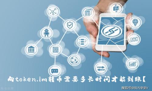 向token.im转币需要多长时间才能到账？