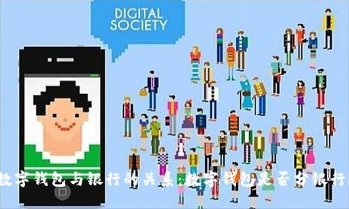 数字钱包与银行的关系：数字钱包是否分银行？