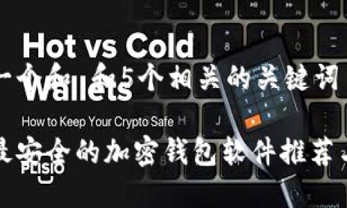 思考一个和 和5个相关的关键词

中国最安全的加密钱包软件推荐与评测