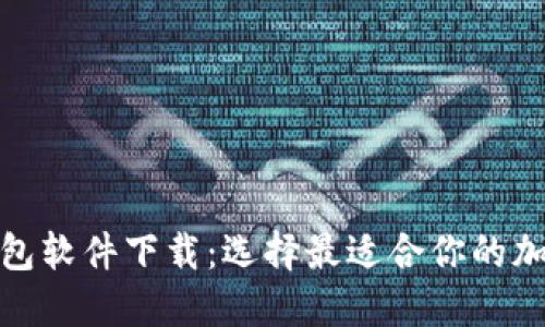 加密钱包软件下载：选择最适合你的加密钱包