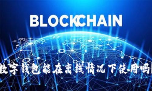 数字钱包能在离线情况下使用吗？