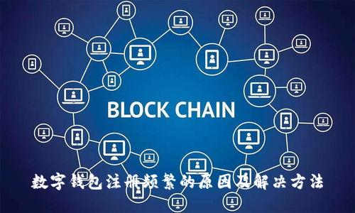 数字钱包注册频繁的原因及解决方法