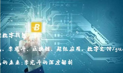 李光斗谈数字钱包 

数字钱包, 李光斗, 区块链, 超级应用, 数字支付/guanjianci

数字钱包的未来：李光斗的深度解析