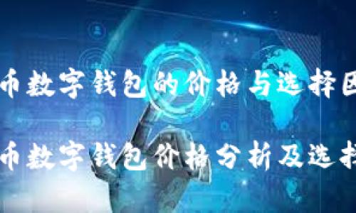 比特币数字钱包的价格与选择因素

比特币数字钱包价格分析及选择指南