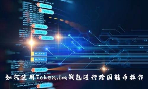 如何使用Token.im钱包进行跨国转币操作