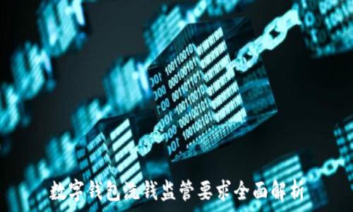   
数字钱包洗钱监管要求全面解析