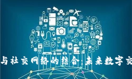 区块链钱包与社交网络的结合：未来数字交易的新趋势