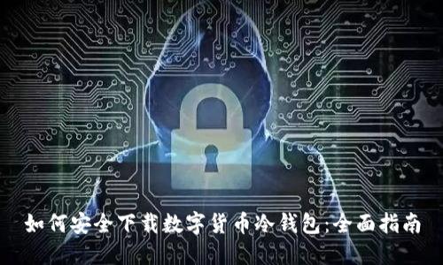 如何安全下载数字货币冷钱包：全面指南