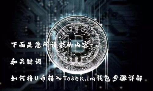 下面是您所请求的内容:

和关键词

如何将U币转入Token.im钱包步骤详解