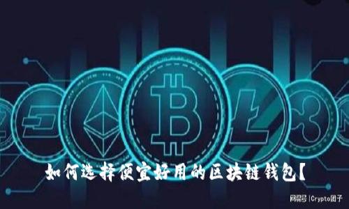 如何选择便宜好用的区块链钱包？