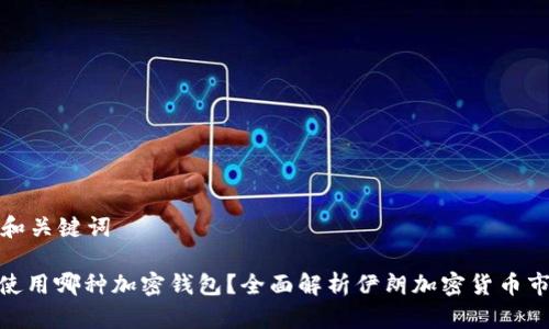 思考的和关键词

: 伊朗使用哪种加密钱包？全面解析伊朗加密货币市场现状