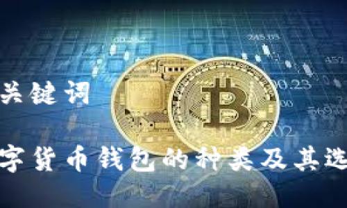 思考及关键词

加密数字货币钱包的种类及其选择指南