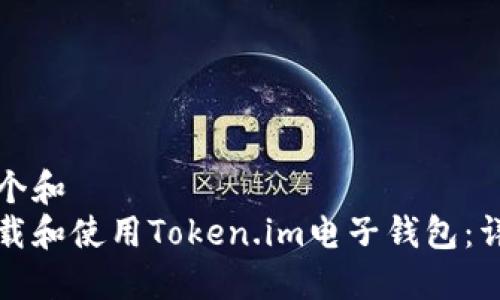 思考一个和  
如何下载和使用Token.im电子钱包：详细指南