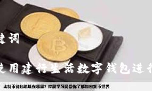 和关键词

如何使用建行生活数字钱包进行充值