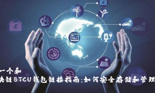 思考一个和  
: 区块链BTCU钱包链接指南：如何安全存储和管理BTCU