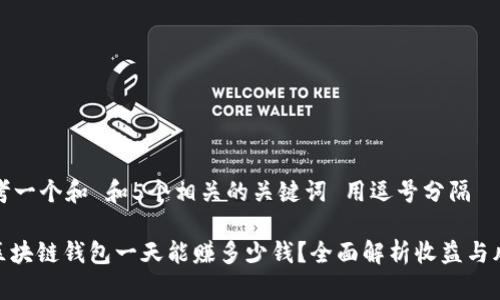 思考一个和 和5个相关的关键词 用逗号分隔

: 区块链钱包一天能赚多少钱？全面解析收益与风险