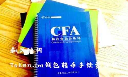 和关键词

Token.im钱包转币手续费详解