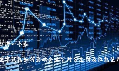 思考一个和

数字钱包如何影响企业公对公支付及红包使用