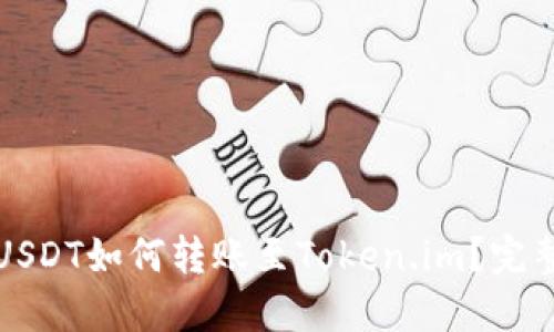 火币USDT如何转账至Token.im？完整指南