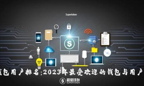 区块链钱包用户排名：2023年最受欢迎的钱包与用户体验分析
