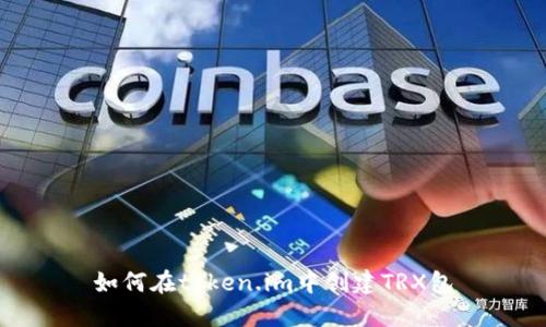 如何在token.im中创建TRX包