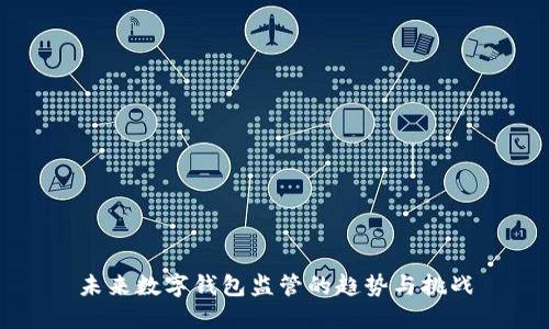 未来数字钱包监管的趋势与挑战